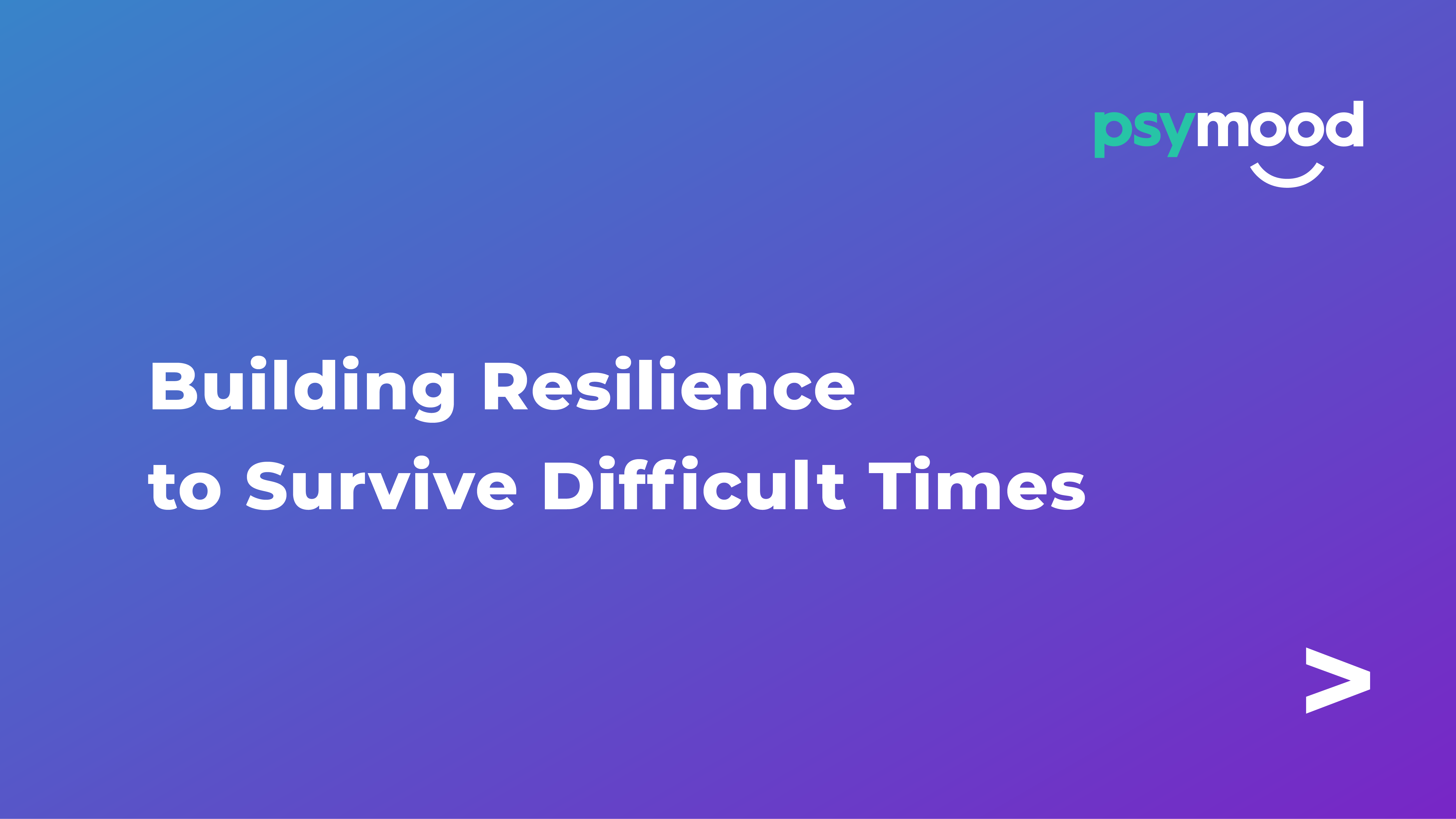 Building Resilience to Survive Difficult Times