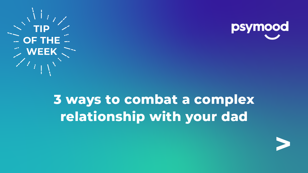 3 ways to combat a complex relationship with your dad