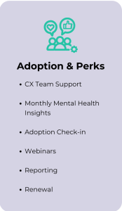 Step 3: Adoption and Perks: CX Team Support Monthly Mental Health Insights Adoption Check-in Webinars Reporting Renewal