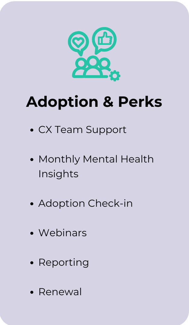 Step 3: Adoption and Perks: CX Team Support Monthly Mental Health Insights Adoption Check-in Webinars Reporting Renewal
